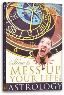 How to Mess Up Your Life With Astrology